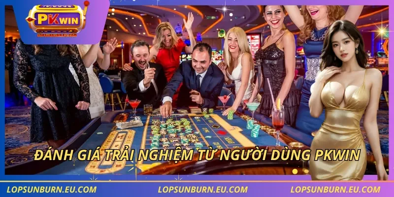 Đánh giá trải nghiệm từ người dùng PKWIN