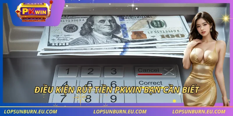 Điều kiện rút tiền PKWIN bạn cần biết 