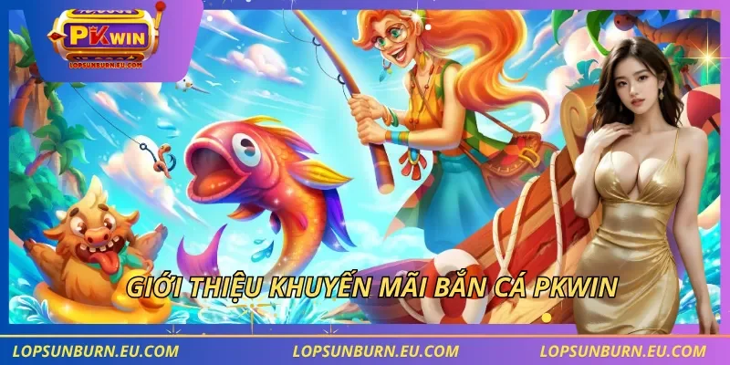Giới thiệu khuyến mãi bắn cá PKWIN