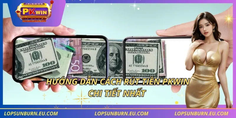 Hướng dẫn cách rút tiền PKWIN chi tiết nhất
