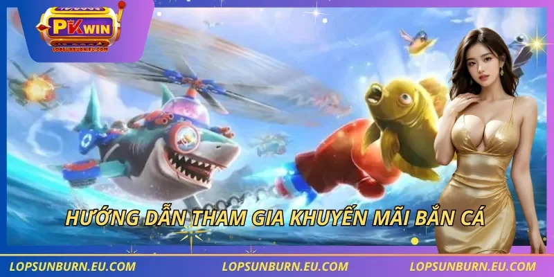 Hướng dẫn tham gia khuyến mãi bắn cá 