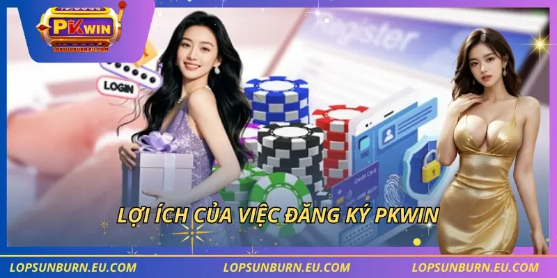 Lợi ích của việc đăng ký PKWIN