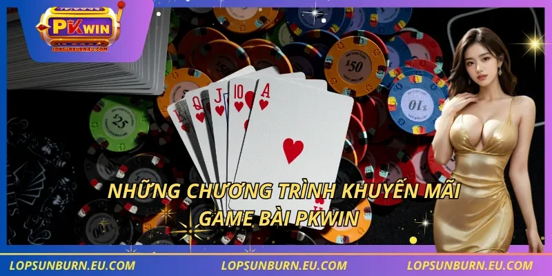 Những chương trình khuyến mãi game bài PKWIN