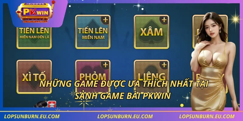 Những game được ưa thích nhất tại sảnh game bài PKWIN